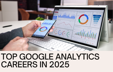 Exploring Career Opportunities in Google Analytics: Top Jobs & Skills in 2025